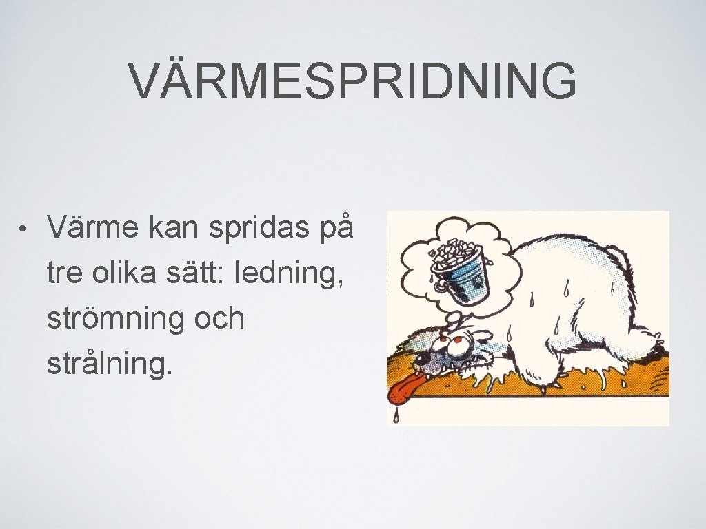 VÄRMESPRIDNING • Värme kan spridas på tre olika sätt: ledning, strömning och strålning. 