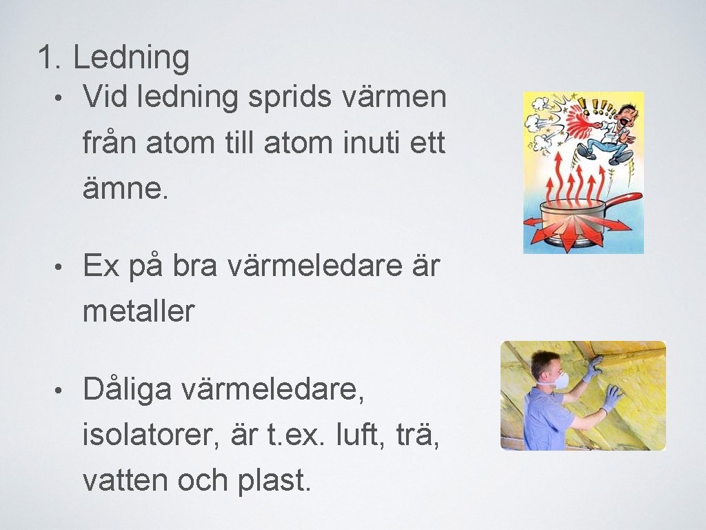 1. Ledning • Vid ledning sprids värmen från atom till atom inuti ett ämne.