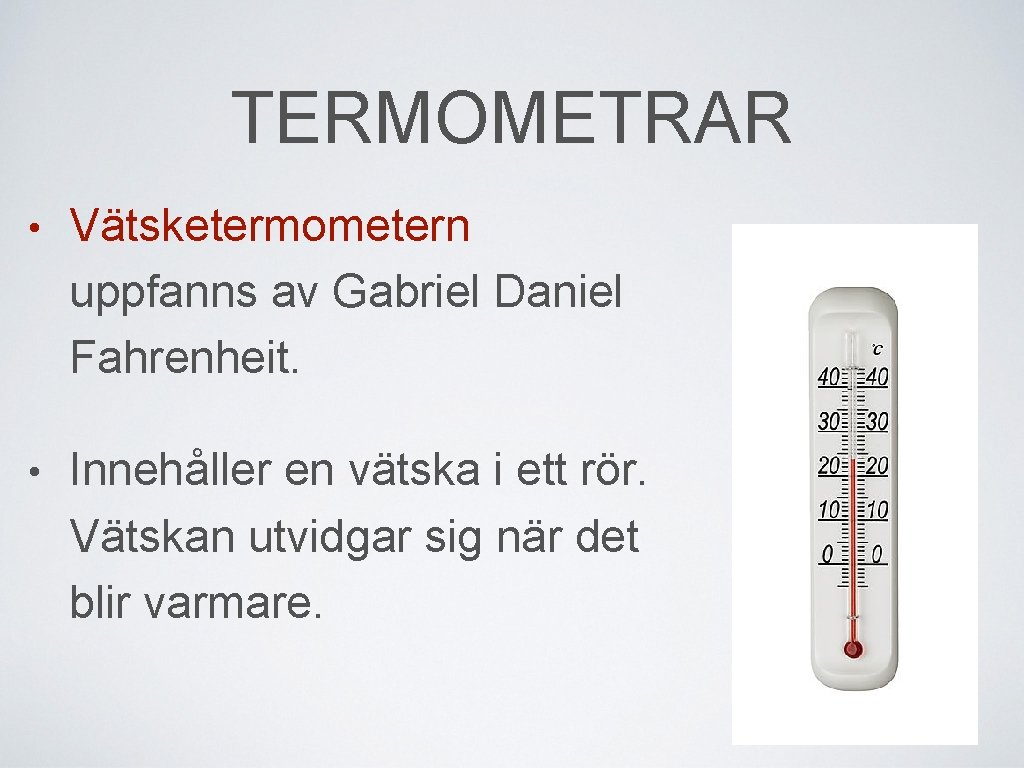 TERMOMETRAR • Vätsketermometern uppfanns av Gabriel Daniel Fahrenheit. • Innehåller en vätska i ett