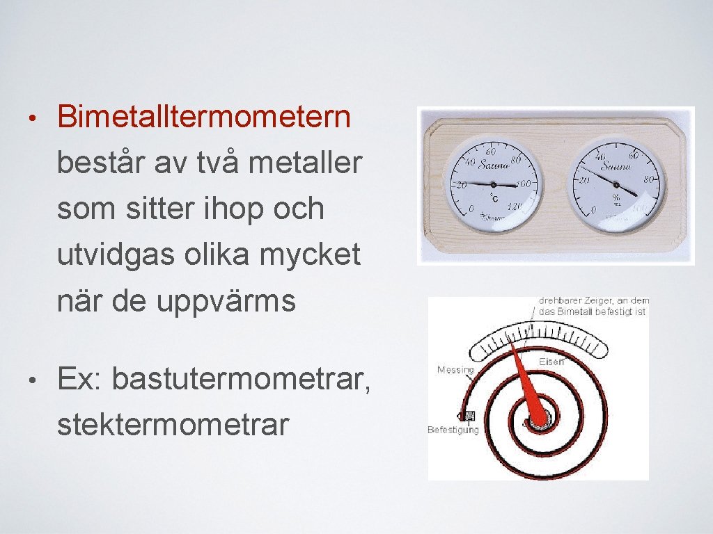  • Bimetalltermometern består av två metaller som sitter ihop och utvidgas olika mycket