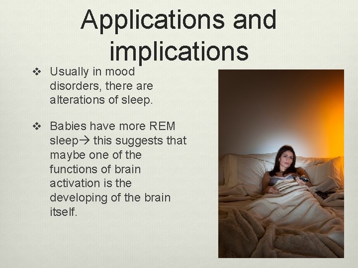 Applications and implications v Usually in mood disorders, there alterations of sleep. v Babies