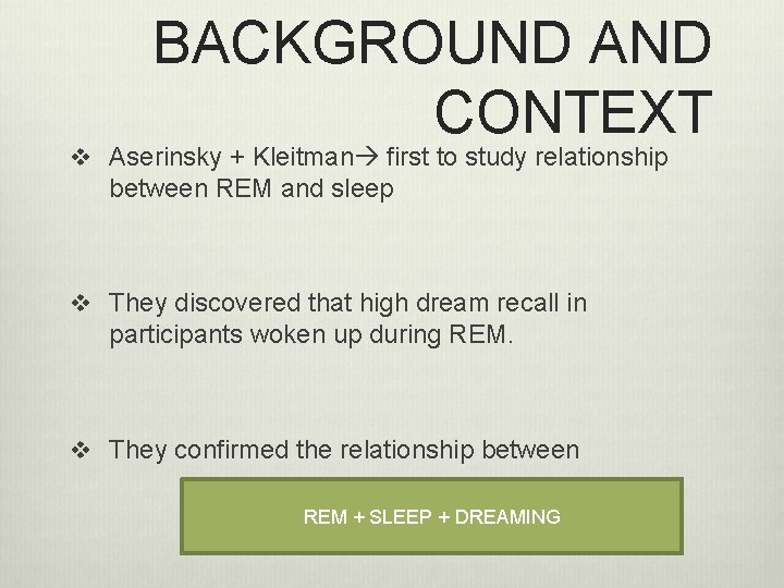 BACKGROUND AND CONTEXT v Aserinsky + Kleitman first to study relationship between REM and