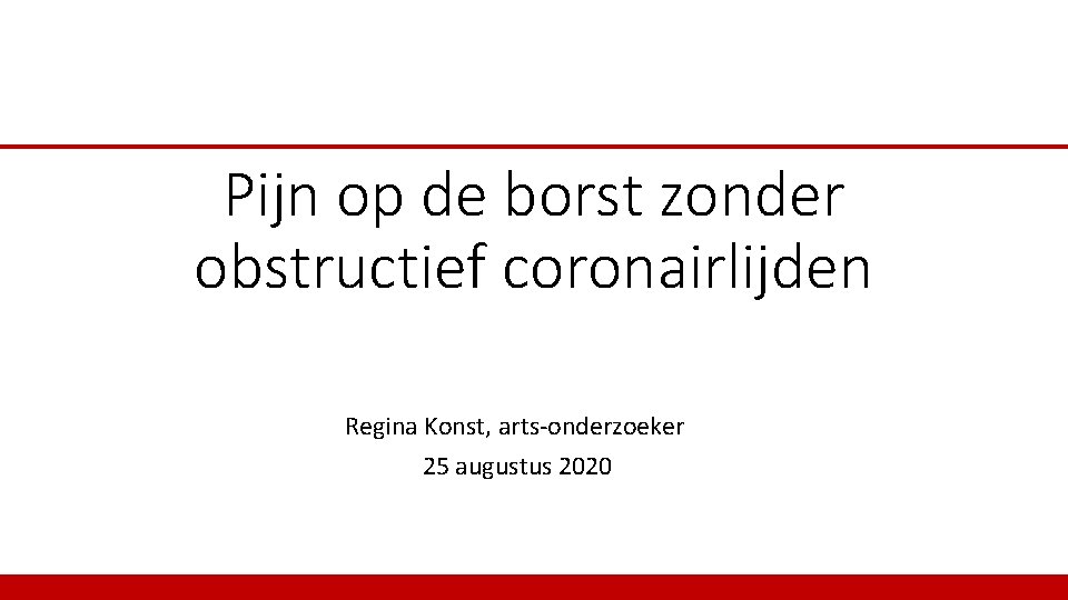 Pijn op de borst zonder obstructief coronairlijden Regina Konst, arts-onderzoeker 25 augustus 2020 