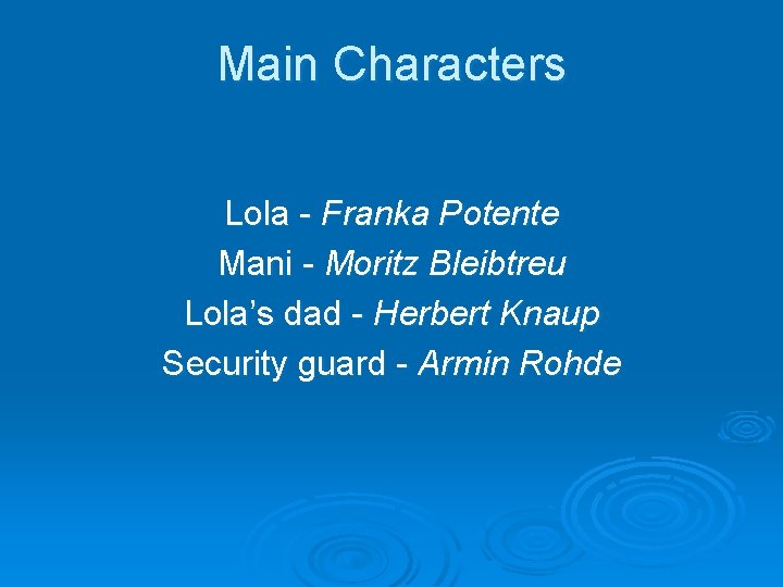 Main Characters Lola - Franka Potente Mani - Moritz Bleibtreu Lola’s dad - Herbert