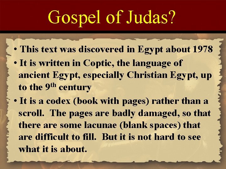 Gospel of Judas? • This text was discovered in Egypt about 1978 • It