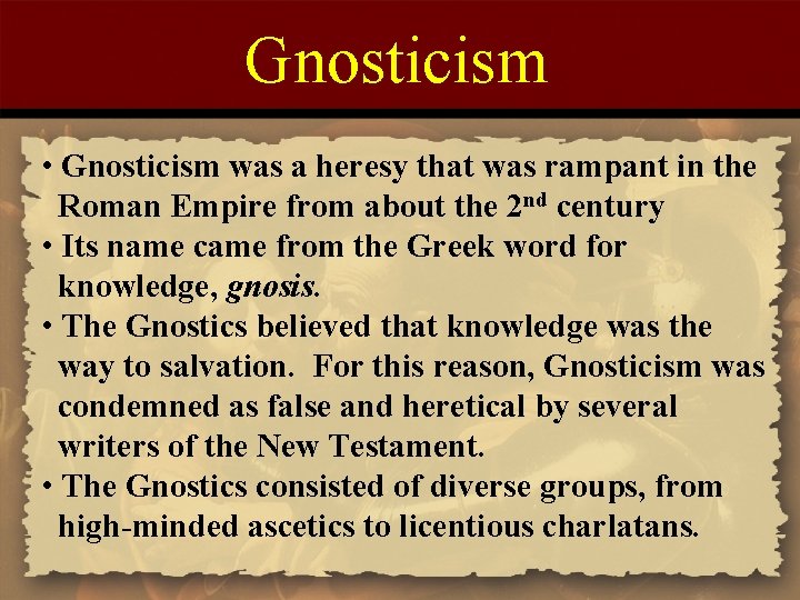 Gnosticism • Gnosticism was a heresy that was rampant in the Roman Empire from