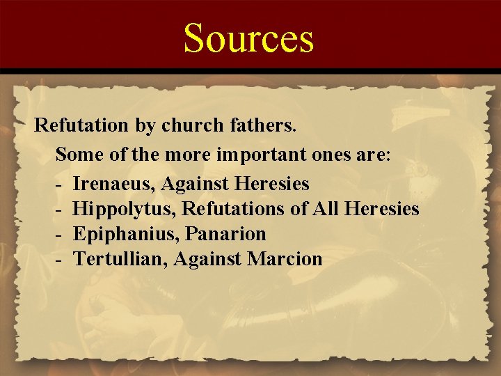 Sources Refutation by church fathers. Some of the more important ones are: - Irenaeus,