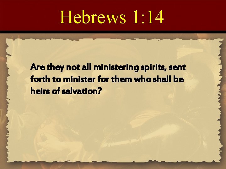Hebrews 1: 14 Are they not all ministering spirits, sent forth to minister for