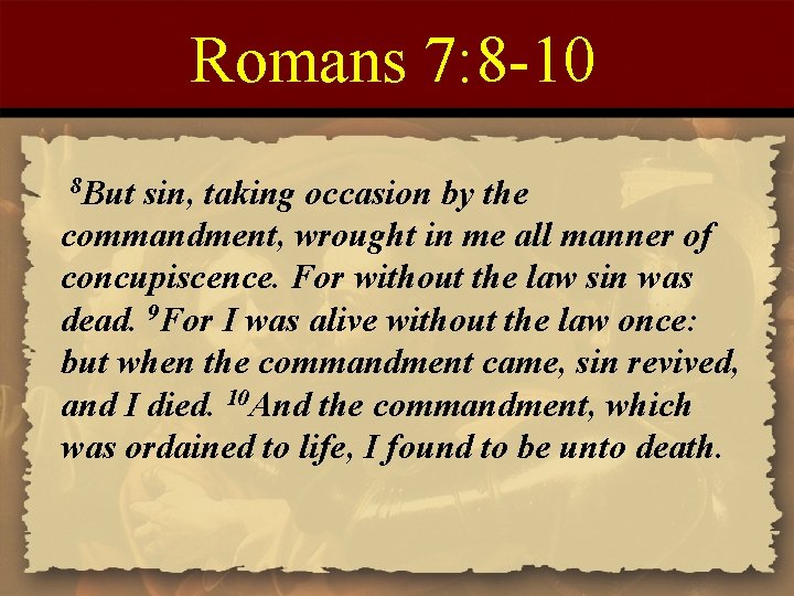 Romans 7: 8 -10 8 But sin, taking occasion by the commandment, wrought in