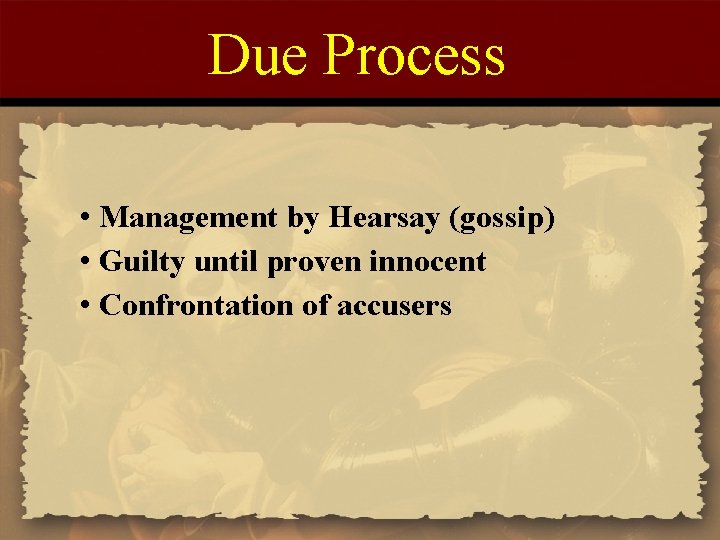 Due Process • Management by Hearsay (gossip) • Guilty until proven innocent • Confrontation