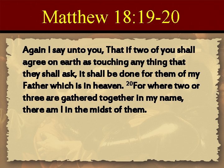 Matthew 18: 19 -20 Again I say unto you, That if two of you