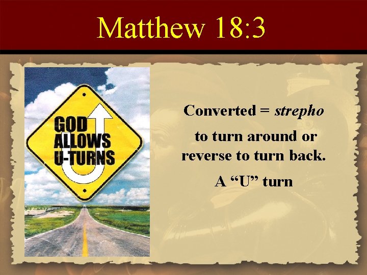 Matthew 18: 3 Converted = strepho to turn around or reverse to turn back.