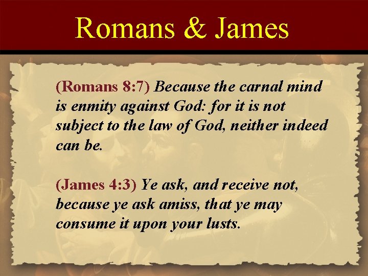 Romans & James (Romans 8: 7) Because the carnal mind is enmity against God: