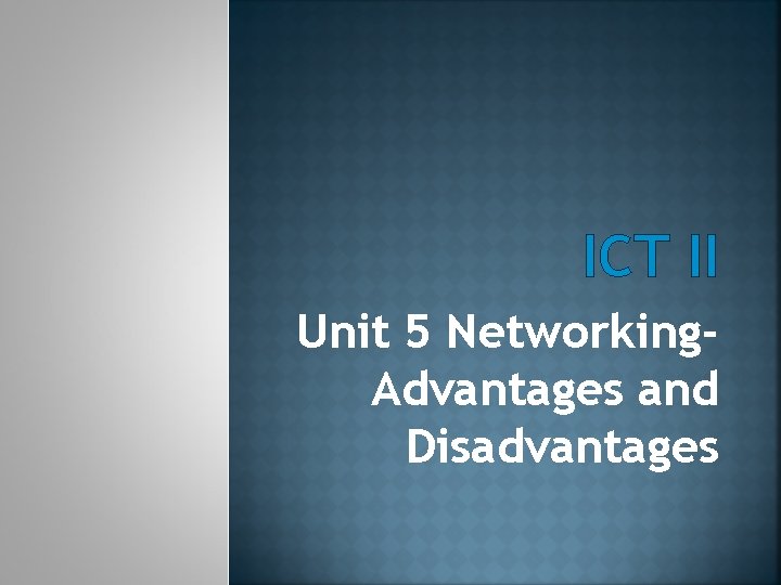 ICT II Unit 5 Networking. Advantages and Disadvantages 