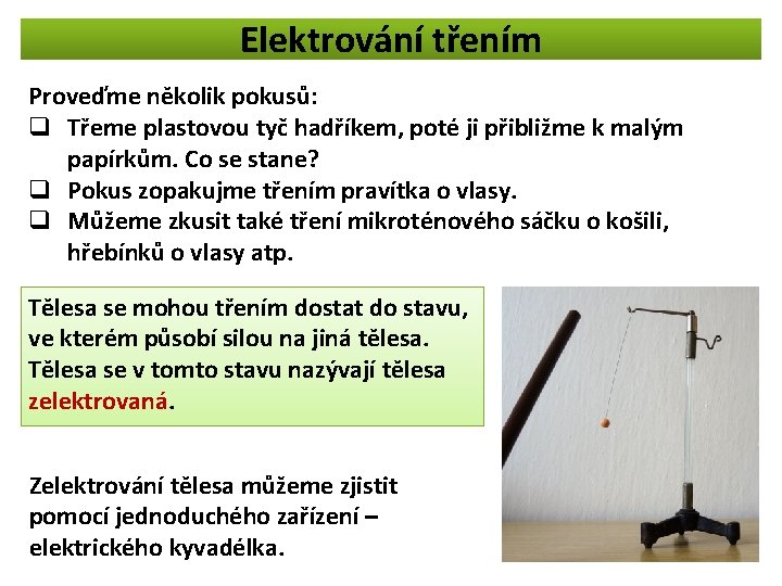 Elektrování třením Proveďme několik pokusů: q Třeme plastovou tyč hadříkem, poté ji přibližme k