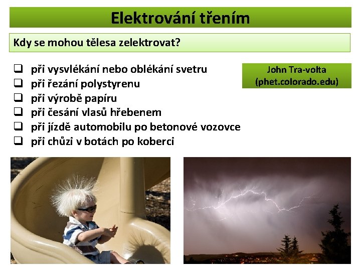 Elektrování třením Kdy se mohou tělesa zelektrovat? q q q při vysvlékání nebo oblékání