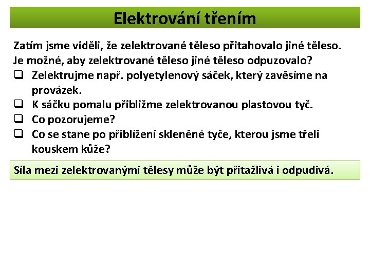 Elektrování třením Zatím jsme viděli, že zelektrované těleso přitahovalo jiné těleso. Je možné, aby