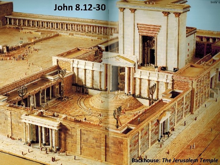 John 8. 12 -30 Backhouse: The Jerusalem Temple 