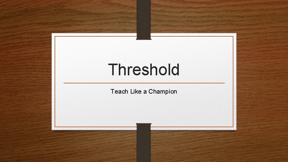 Threshold Teach Like a Champion 
