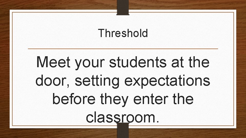 Threshold Meet your students at the door, setting expectations before they enter the classroom.