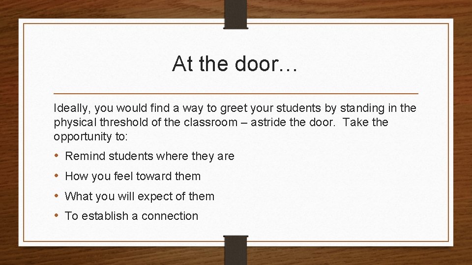 At the door… Ideally, you would find a way to greet your students by