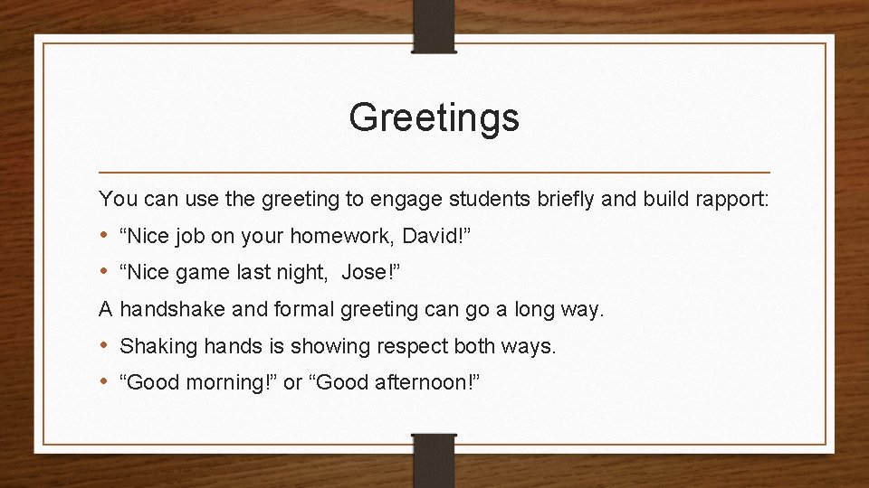 Greetings You can use the greeting to engage students briefly and build rapport: •