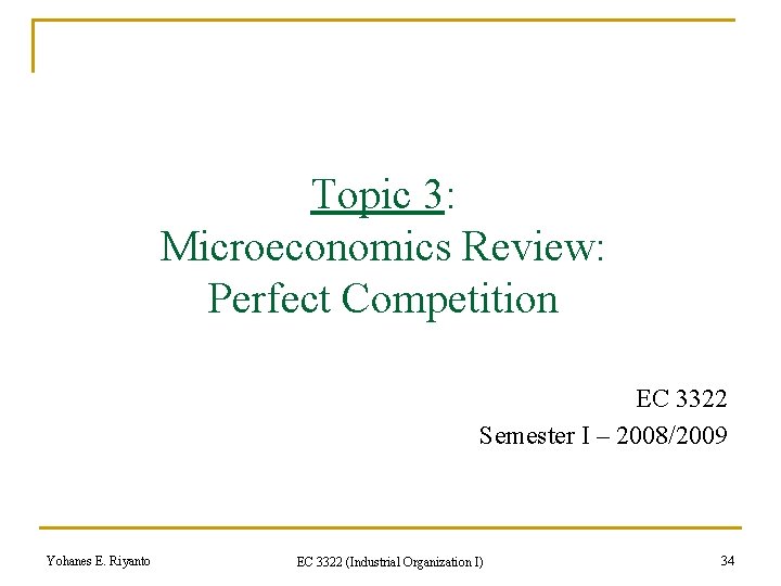 Topic 3: Microeconomics Review: Perfect Competition EC 3322 Semester I – 2008/2009 Yohanes E.