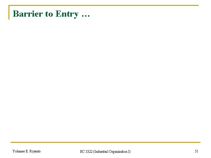 Barrier to Entry … Yohanes E. Riyanto EC 3322 (Industrial Organization I) 51 