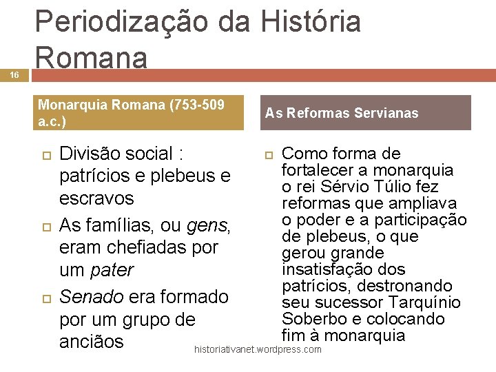 16 Periodização da História Romana Monarquia Romana (753 -509 a. c. ) As Reformas