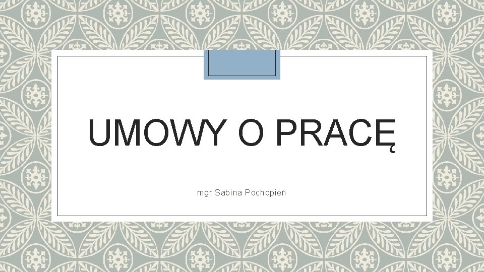 UMOWY O PRACĘ mgr Sabina Pochopień 