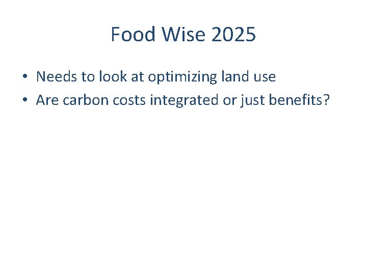 Food Wise 2025 • Needs to look at optimizing land use • Are carbon