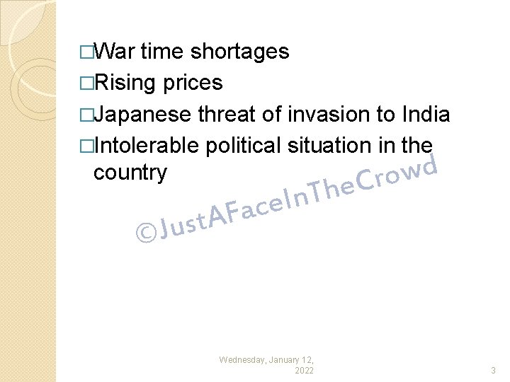 �War time shortages �Rising prices �Japanese threat of invasion to India �Intolerable political situation