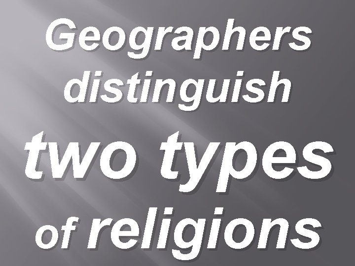 Geographers distinguish two types of religions 