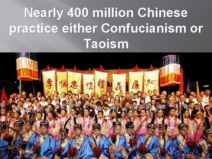Nearly 400 million Chinese practice either Confucianism or Taoism 