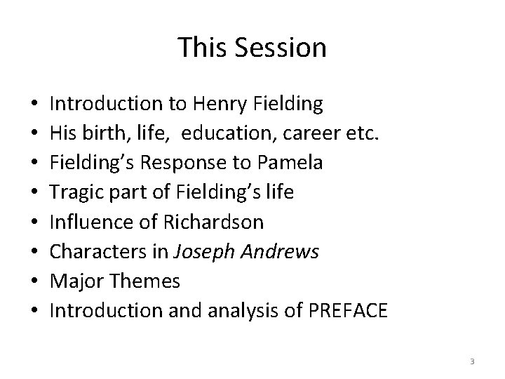 This Session • • Introduction to Henry Fielding His birth, life, education, career etc.