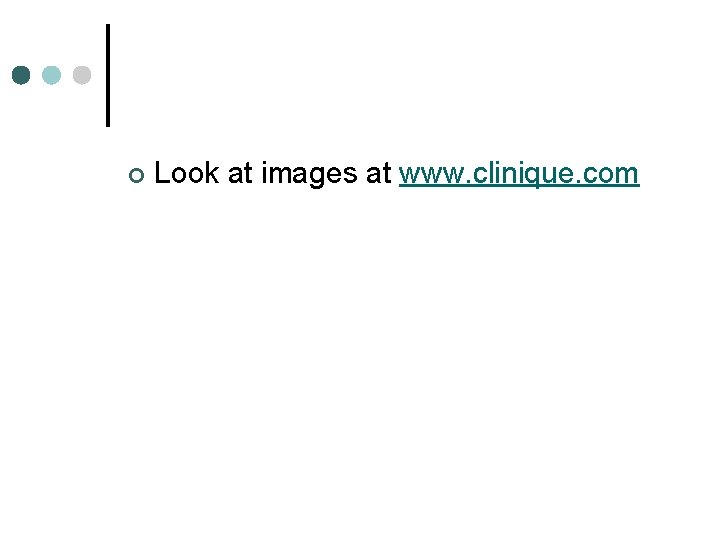 ¢ Look at images at www. clinique. com 