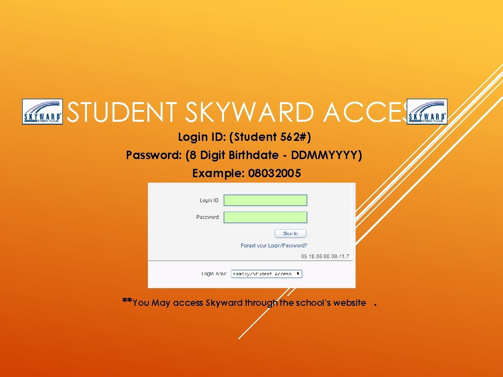 STUDENT SKYWARD ACCESS Login ID: (Student 562#) Password: (8 Digit Birthdate - DDMMYYYY) Example: