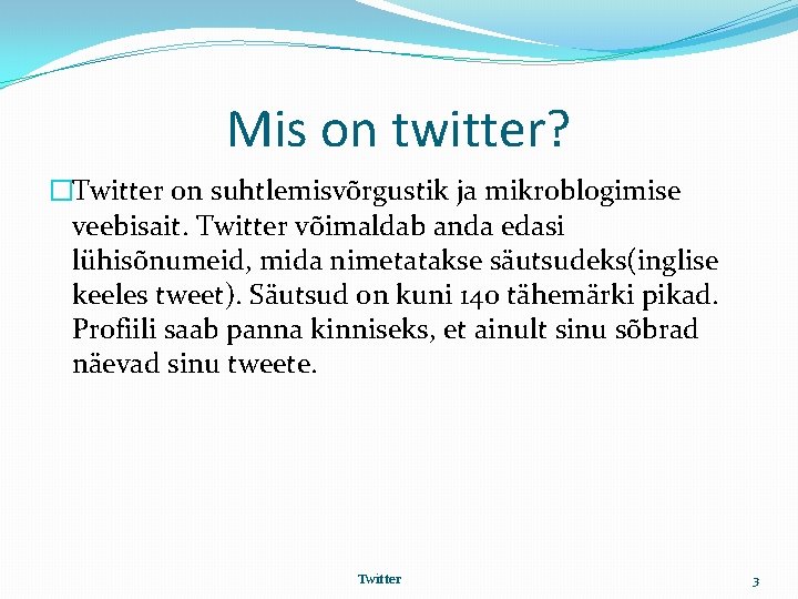 Mis on twitter? �Twitter on suhtlemisvõrgustik ja mikroblogimise veebisait. Twitter võimaldab anda edasi lühisõnumeid,