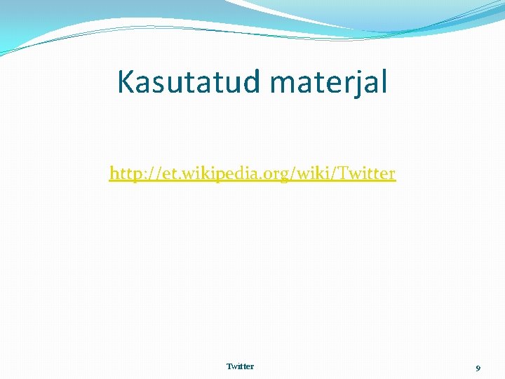 Kasutatud materjal http: //et. wikipedia. org/wiki/Twitter 9 