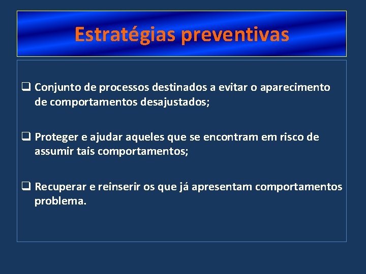 Estratégias preventivas q Conjunto de processos destinados a evitar o aparecimento de comportamentos desajustados;