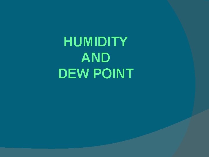 HUMIDITY AND DEW POINT 