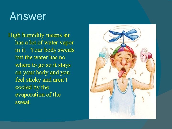 Answer High humidity means air has a lot of water vapor in it. Your