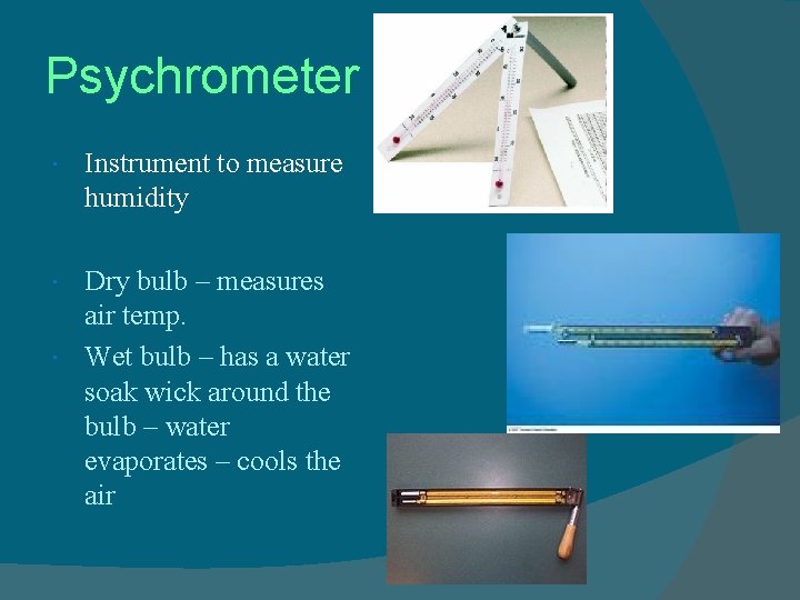 Psychrometer Instrument to measure humidity Dry bulb – measures air temp. Wet bulb –