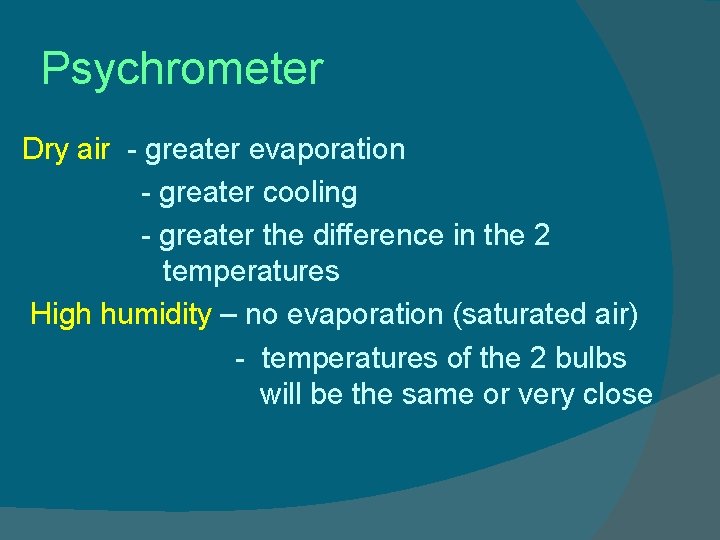 Psychrometer Dry air - greater evaporation - greater cooling - greater the difference in