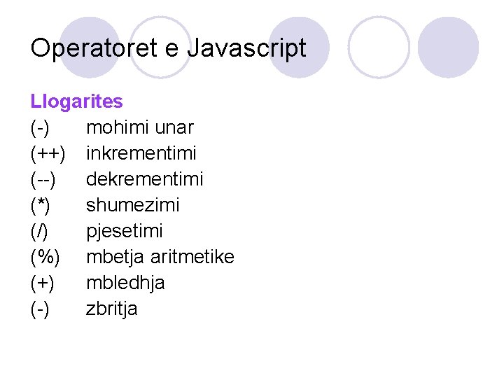 Operatoret e Javascript Llogarites (-) mohimi unar (++) inkrementimi (--) dekrementimi (*) shumezimi (/)
