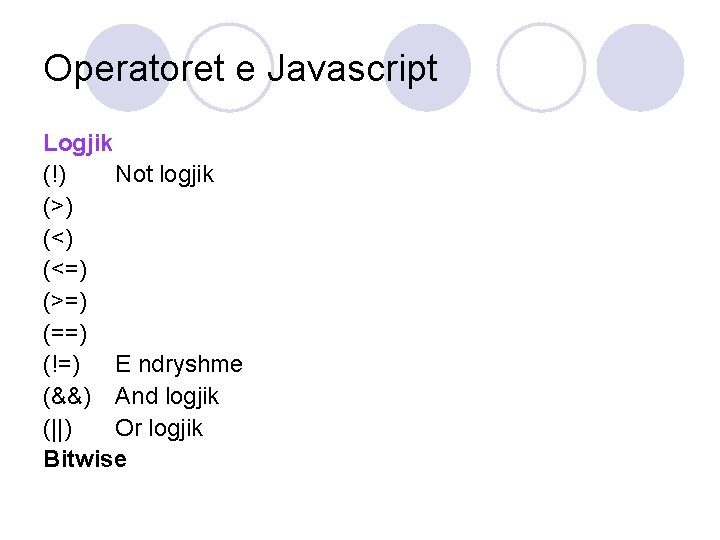 Operatoret e Javascript Logjik (!) Not logjik (>) (<=) (>=) (==) (!=) E ndryshme