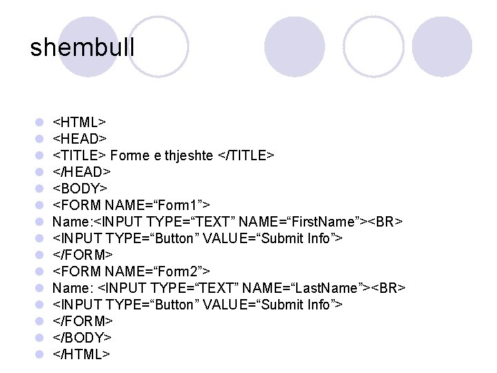 shembull l l l <HTML> <HEAD> <TITLE> Forme e thjeshte </TITLE> </HEAD> <BODY> <FORM