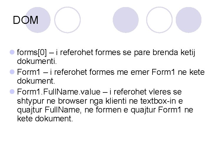 DOM l forms[0] – i referohet formes se pare brenda ketij dokumenti. l Form
