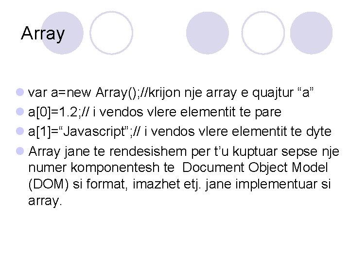 Array l var a=new Array(); //krijon nje array e quajtur “a” l a[0]=1. 2;