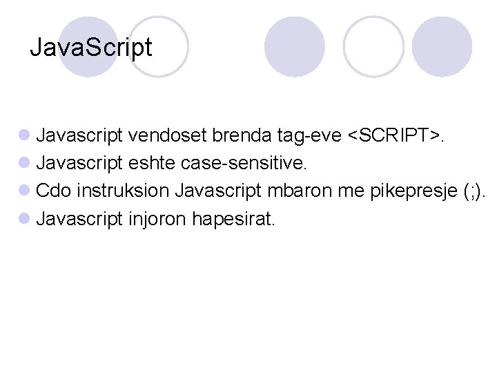 Java. Script l Javascript vendoset brenda tag-eve <SCRIPT>. l Javascript eshte case-sensitive. l Cdo